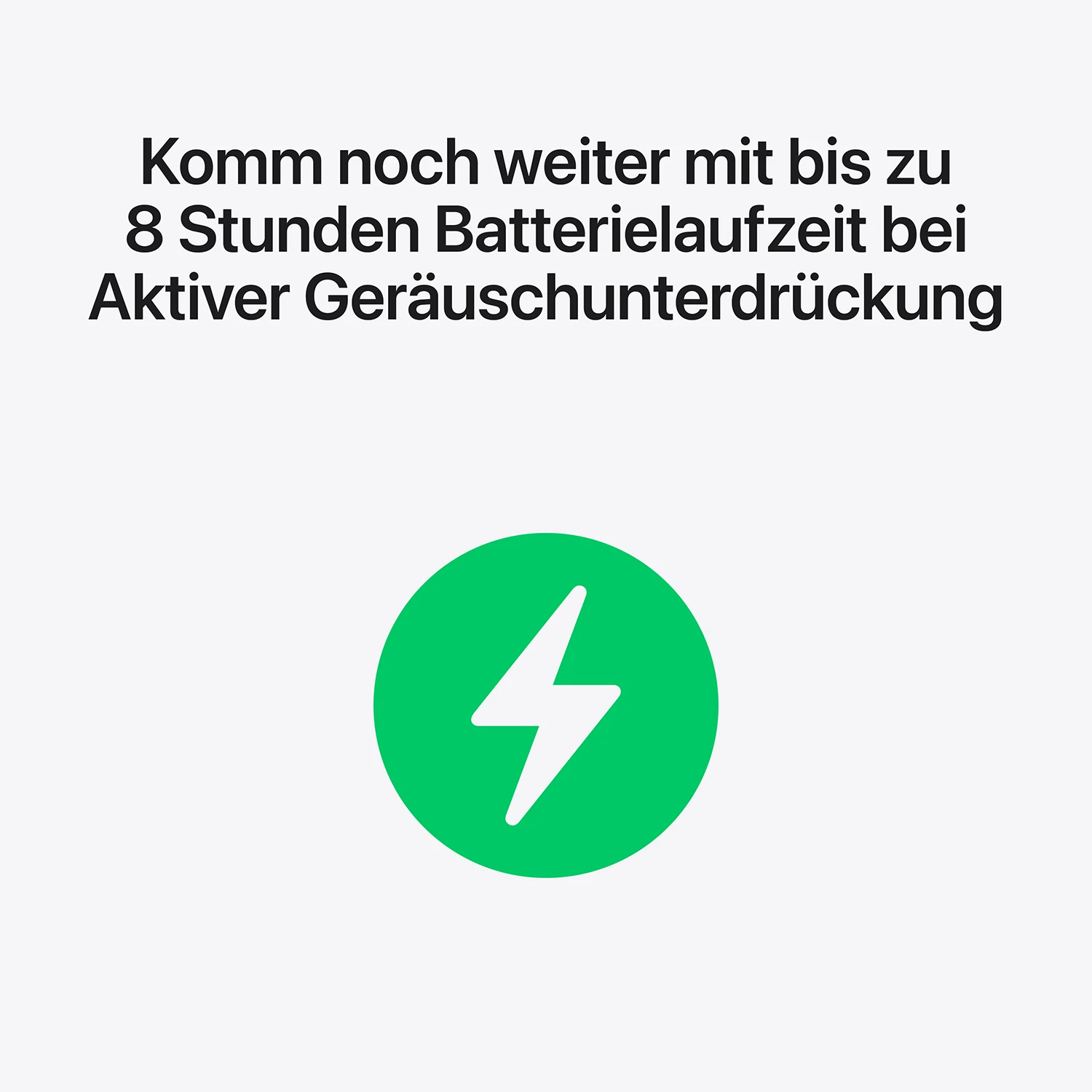 bis zu 8 Stunden Batterielaufzeit bei aktiver Geräuschunterdrückung